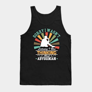 Abyssinian lovers Sorry I Wasn't Listening I Was Thinking About Abyssinian Tank Top